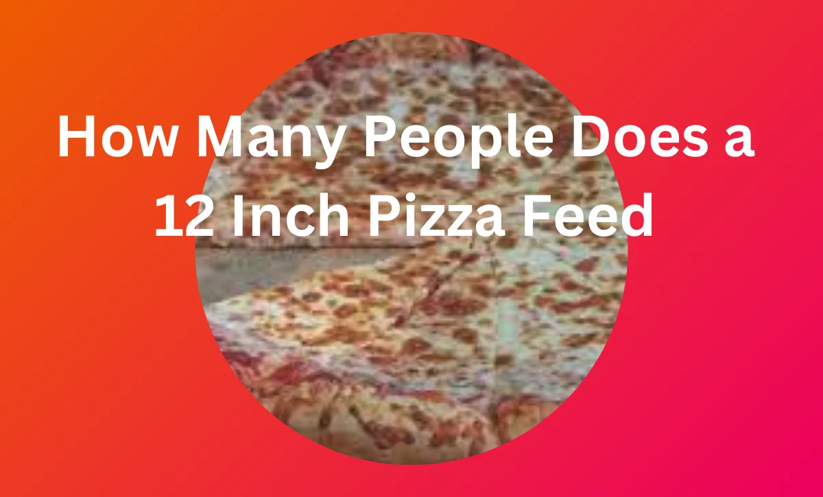 How Many People Does a 12 Inch Pizza Feed