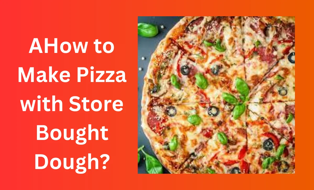 How to Make Pizza with Store Bought Dough?