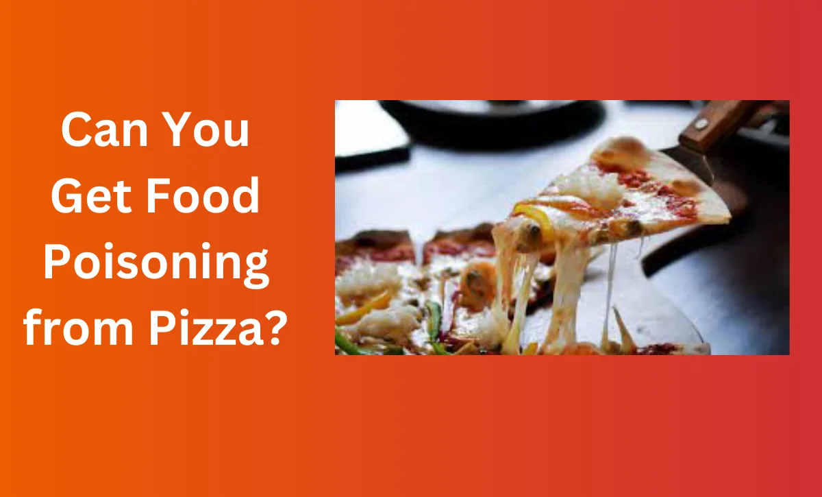 Can You Get Food Poisoning from Pizza?