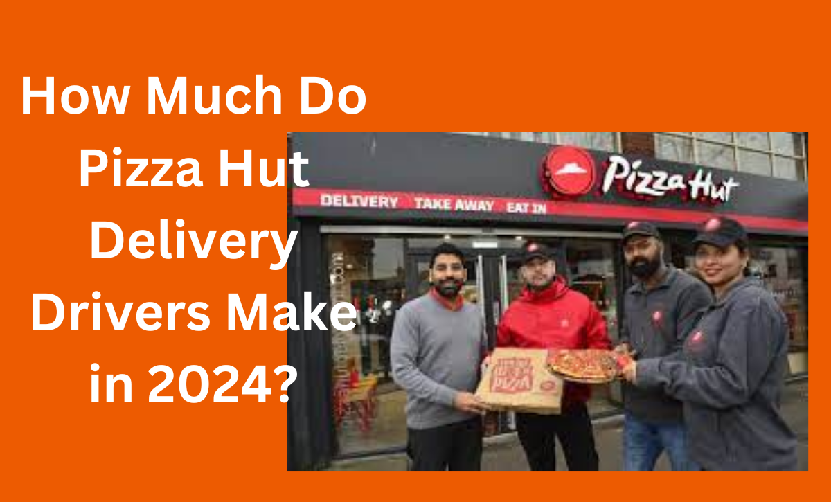 How Much Do Pizza Hut Delivery Drivers Make in 2024?