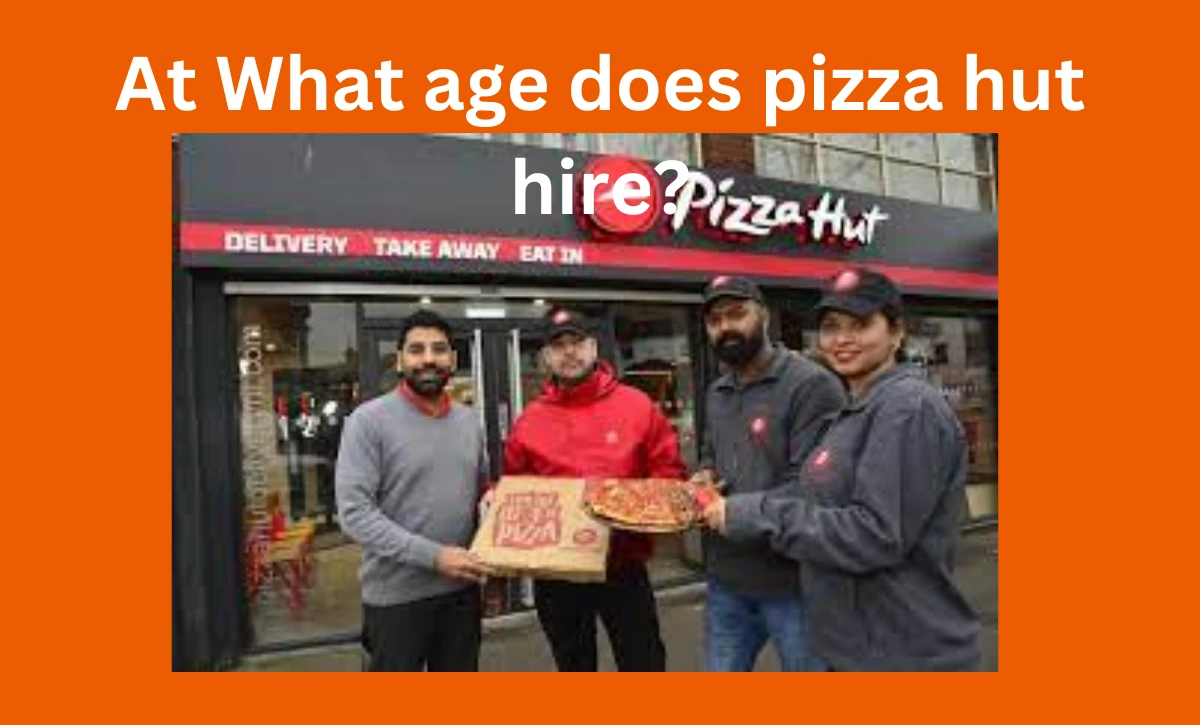 At What age does pizza hut hire?