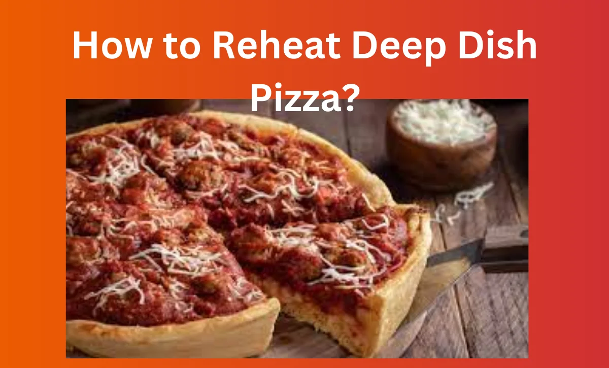 How to Reheat Deep Dish Pizza?