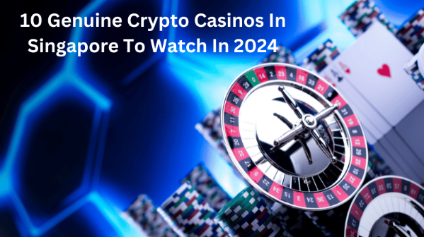 10 Genuine Crypto Casinos In Singapore To Watch In 2024