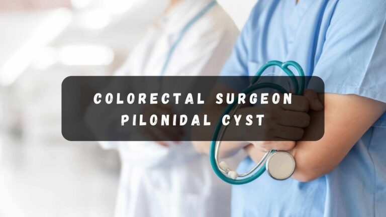 Pilonidal Cyst Excision: What to Expect from a Colorectal Surgeon